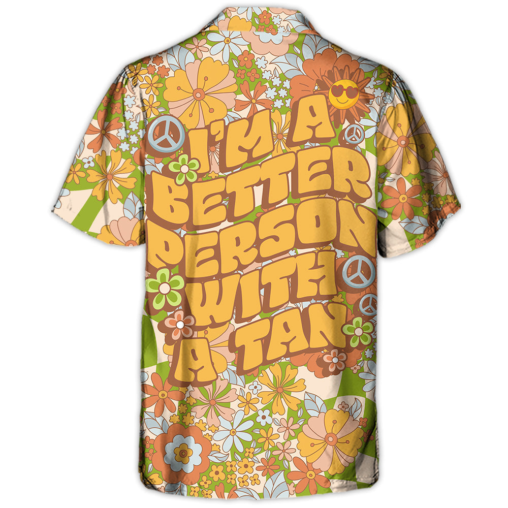 Beach - I'm A Better Person With A Tan - Hawaiian Shirt