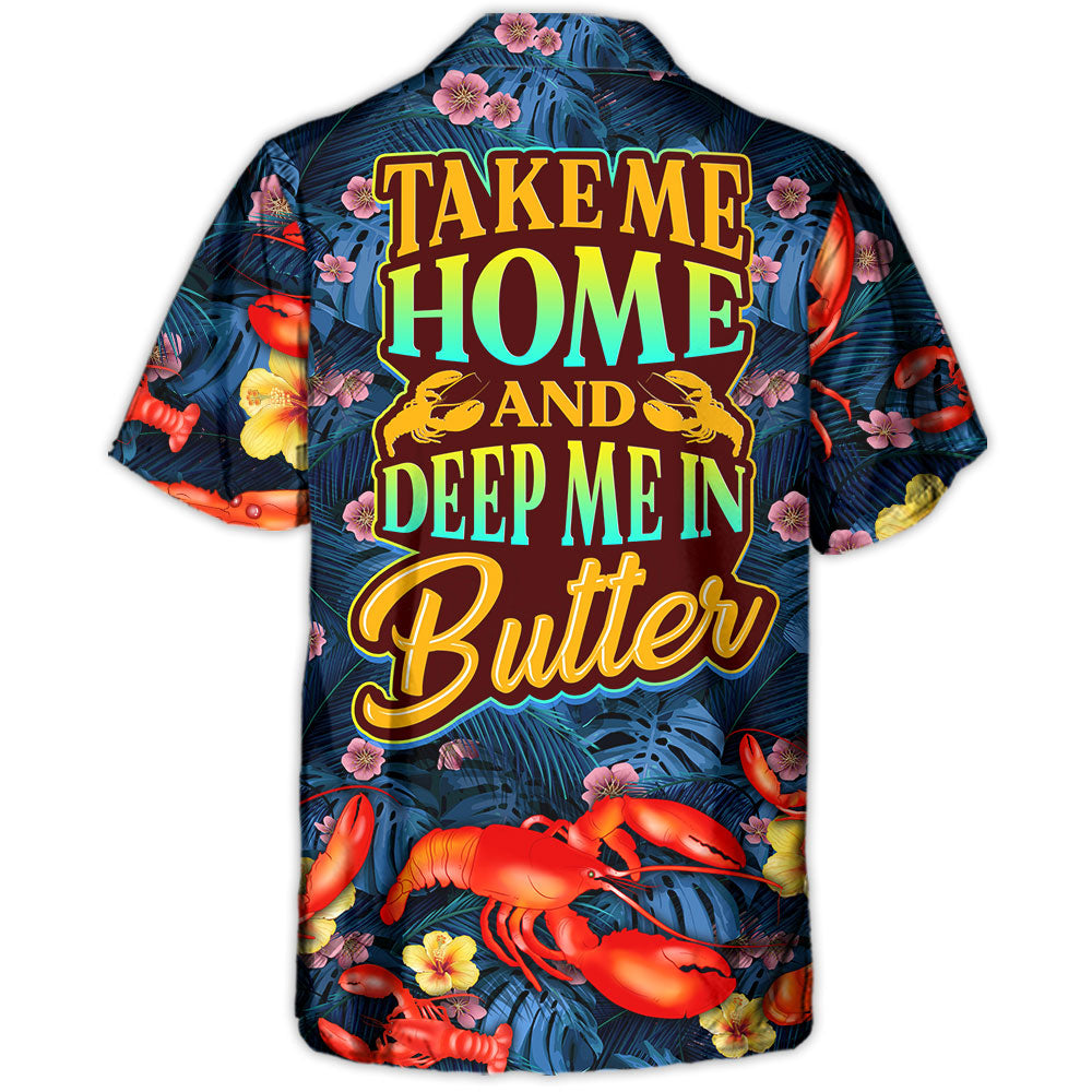 Lobster Take Me Home And Deep Me In Butter Tropical Vibe Amazing Style - Hawaiian Shirt