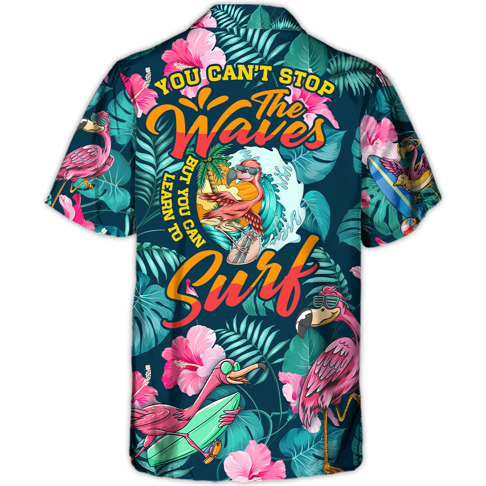 Surfing Funny Flamingo You Can't Stop The Waves But You Can Learn To Surf - Hawaiian Shirt