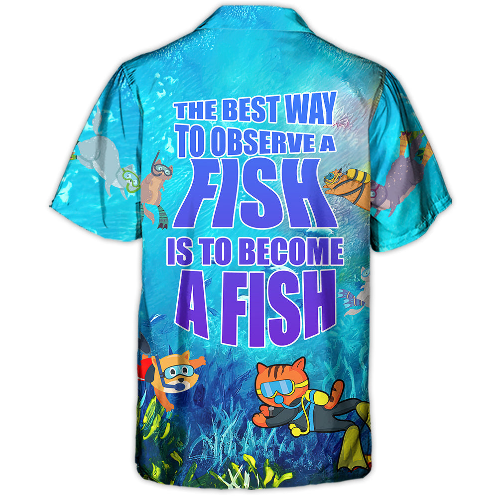 Scuba Diving The Best Way To Observe A Fish Is To Become A Fish - Hawaiian Shirt