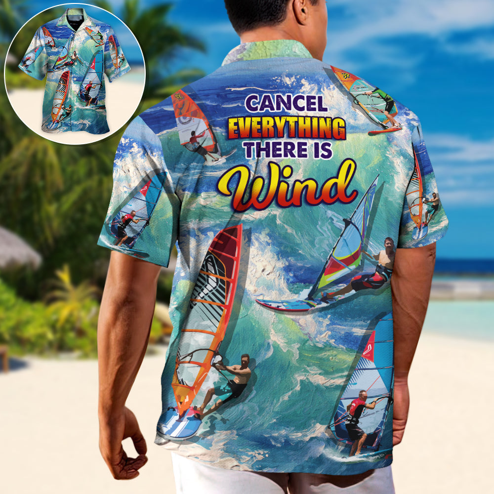 Windsurfing Cancel Everything There Is Wind Windsurfing Lovers - Hawaiian Shirt