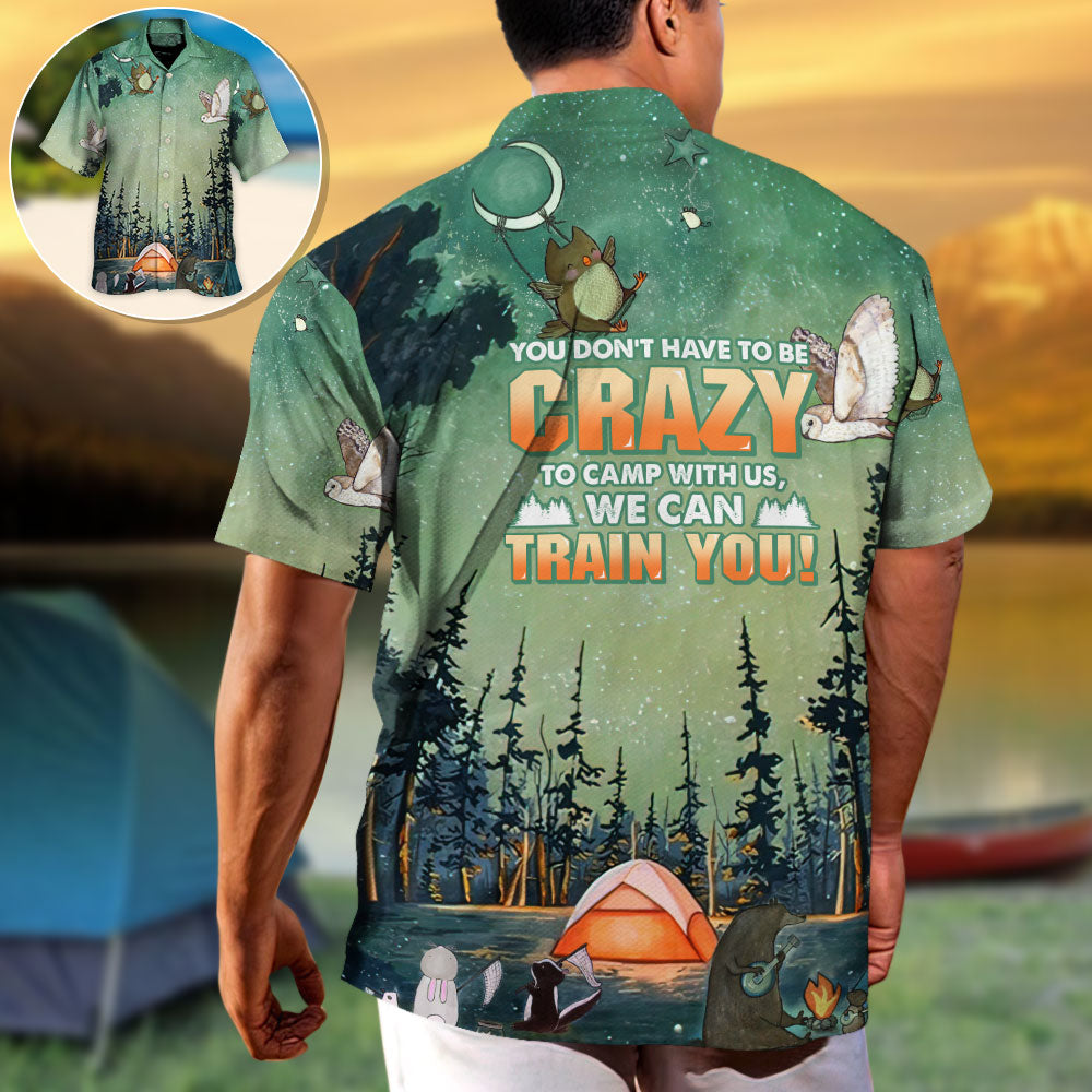 Camping You Don't Have To Be Crazy To Camp With Us, We Can Train You - Hawaiian Shirt