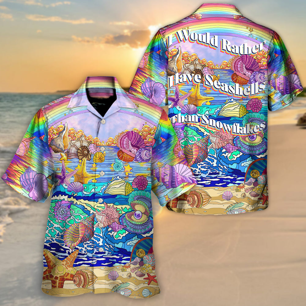 Beach I Would Rather Have Seashells Than Snowflakes - Hawaiian Shirt