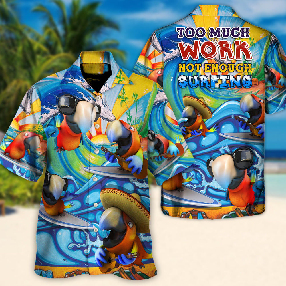 Surfing Funny Parrot Too Much Work Not Enough Surfing Lovers Surfing - Hawaiian Shirt