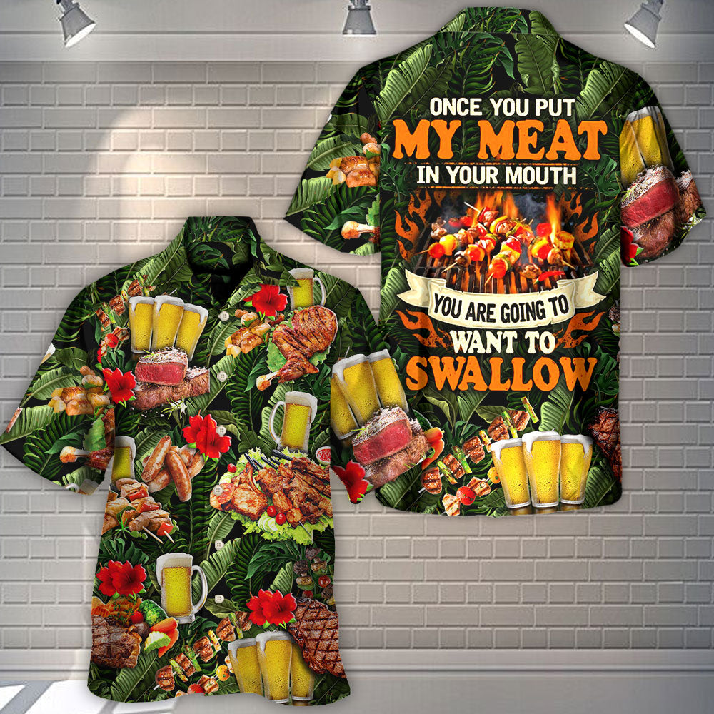 Barbecue Funny BBQ Beer Once You Put My Meat In Your Mouth You're Going To Want To Swallow - Hawaiian Shirt