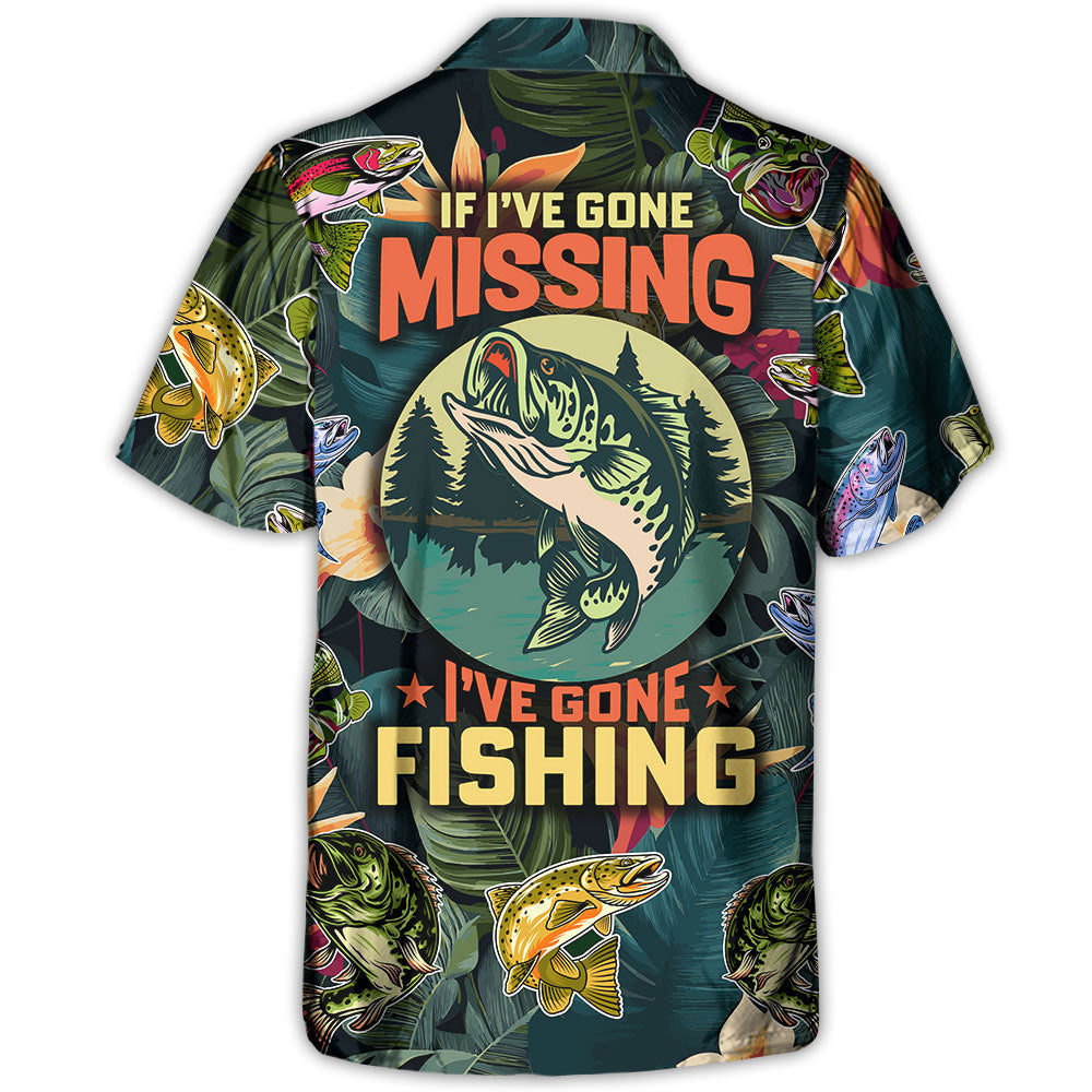 Fishing If I've Gone Missing I've Gone Fishing - Hawaiian Shirt